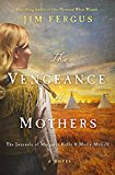 The Vengeance of Mothers: The Journals of Margaret Kelly & Molly McGill: A Novel (One Thousand White Women Series)