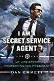 I Am a Secret Service Agent: My Life Spent Protecting the President