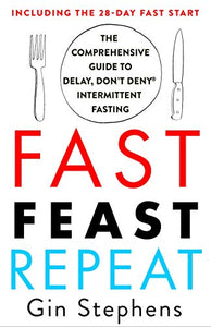 Fast. Feast. Repeat.: The Comprehensive Guide to Delay, Don't Deny® Intermittent Fasting--Including the 28-Day FAST Start