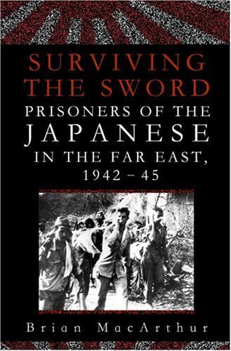 Surviving the Sword: Prisoners of the Japanese in the Far East, 1942-45