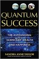 Quantum Success: The Astounding Science of Wealth and Happiness