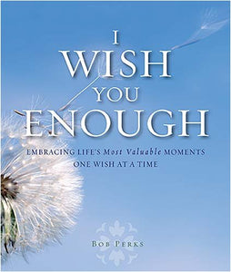 I Wish You Enough: Embracing Life's Most Valuable Moments One Wish at a Time