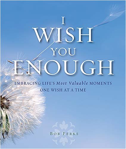 I Wish You Enough: Embracing Life's Most Valuable Moments One Wish at a Time