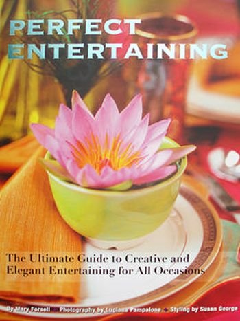 Perfect Entertaining: The Ultimate Guide to Creative and Elegant Entertaining for All Occasions