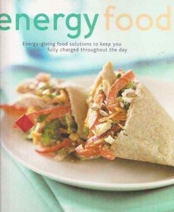 Energy Food: Energy-givng Food Solutions to Keep You Fully Charged Throughout the Day