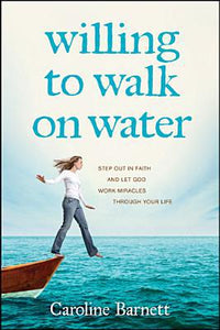 Willing to Walk on Water: Step Out in Faith and Let God Work Miracles through Your Life