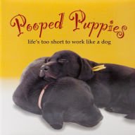 Pooped Puppies: Life's Too Short to Work Like a Dog