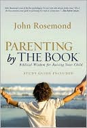 Parenting by The Book: Biblical Wisdom for Raising Your Child