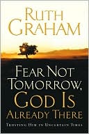 Fear Not Tomorrow, God Is Already There: Trusting Him in Uncertain Times