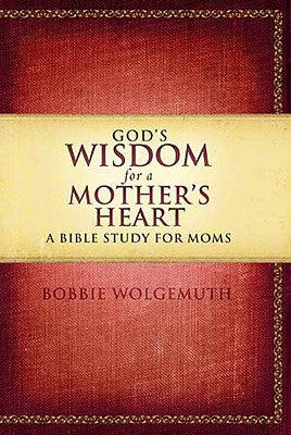 God's Wisdom For A Mother's Heart: A Bible Study For Moms