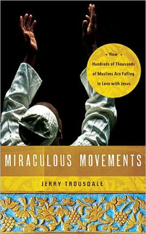 Miraculous Movements: How Hundreds of Thousands of Muslims Are Falling in Love with Jesus