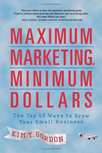 Maximum Marketing, Minimum Dollars: The Top 50 Ways to Grow Your Small Business