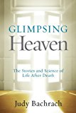 Glimpsing Heaven: The Stories and Science of Life After Death