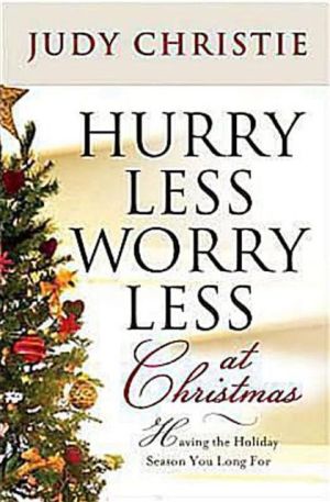 Hurry Less, Worry Less at Christmas: Having the Holiday Season You Long For