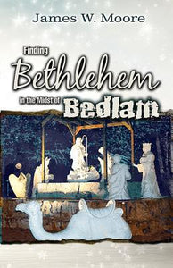 Finding Bethlehem in the Midst of Bedlam: An Advent Study for Adults