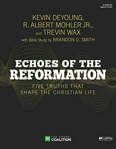 Echoes of the Reformation - Bible Study Book: Five Truths That Shape the Christian Life