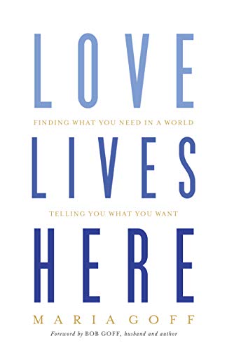 Love Lives Here: Finding What You Need in a World Telling You What You Want