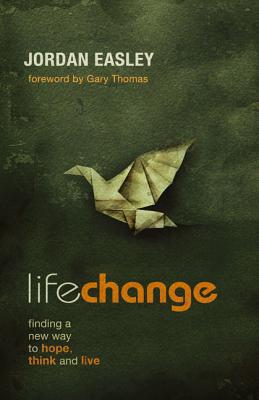 Life Change: Finding a New Way to Hope, Think, and Live