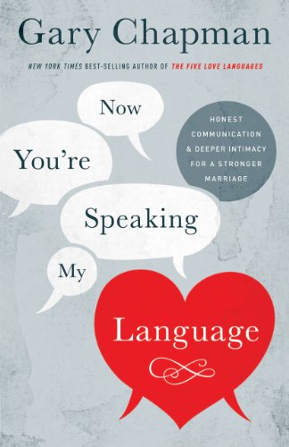Now You're Speaking My Language Honest Communication and Deeper Intimacy for a Stronger Marriage