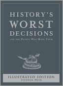 History's Worst Decisions and the People Who Made Them, Illustrated Edition