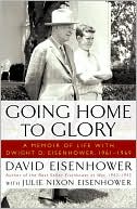 Going Home To Glory: A Memoir of Life with Dwight D. Eisenhower, 1961-1969