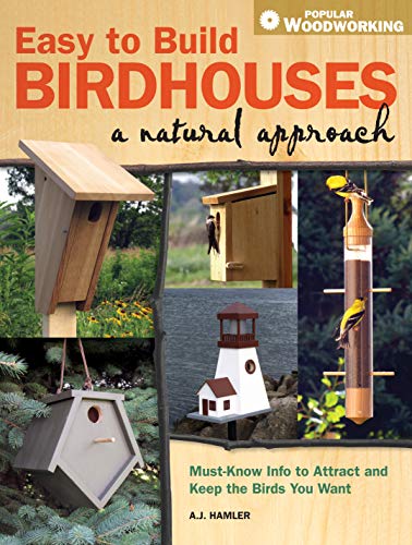 Easy to Build Birdhouses - A Natural Approach: Must Know Info to Attract and Keep the Birds You Want (Popular Woodworking)