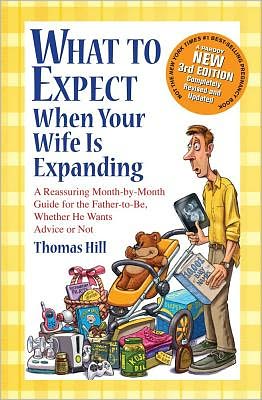 What to Expect When Your Wife Is Expanding: A Reassuring Month-by-Month Guide for the Father-to-Be, Whether He Wants Advice or Not(3rd Edition)