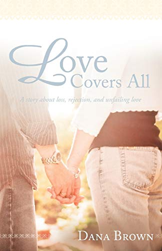 Love Covers All: A Story About Loss, Rejection, and Unfailing Love