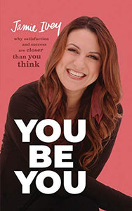 You Be You: Why Satisfaction and Success Are Closer Than You Think