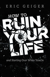 How to Ruin Your Life: and Starting Over When You Do