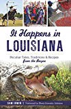 It Happens In Louisiana:: Peculiar Tales, Traditions & Recipes From The Bayou [soft Cover ]