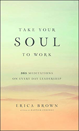 Take Your Soul to Work: 365 Meditations on Every Day Leadership