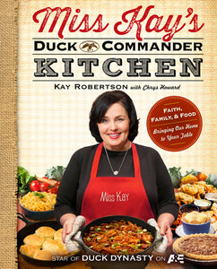 Miss Kay's Duck Commander Kitchen: Faith, Family, and Food--Bringing Our Home to Your Table