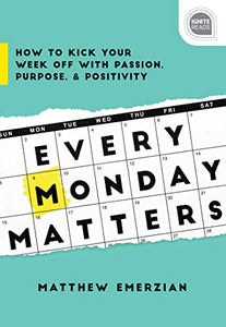 Every Monday Matters: How to Kick Your Week Off with Passion, Purpose, and Positivity (Ignite Reads)