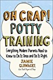 Oh Crap! Potty Training: Everything Modern Parents Need to Know to Do It Once and Do It Right (1) (Oh Crap Parenting)