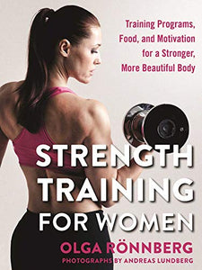 Strength Training for Women: Training Programs, Food, and Motivation for a Stronger, More Beautiful Body