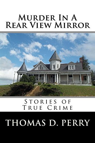 Murder In A Rear View Mirror: True Crime Stories
