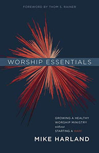 Worship Essentials: Growing a Healthy Worship Ministry Without Starting a War!