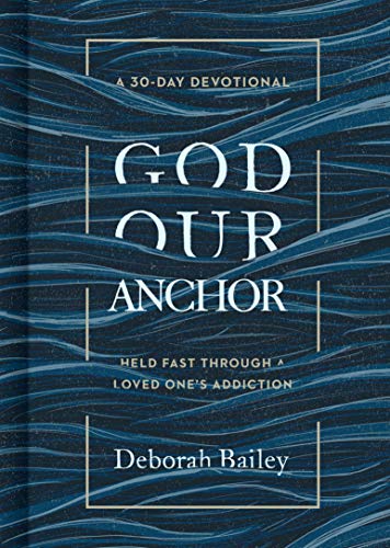 God Our Anchor: Held Fast through a Loved One’s Addiction