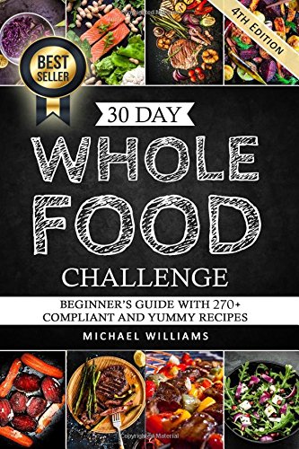 Whole: The 30 Day Whole Foods Challenge: Complete Cookbook of 90-AWARD WINNING Recipes Guaranteed to Lose Weight