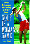 Golf Is a Woman's Game: Simple Techniques For Building A Better Game