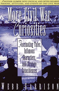 More Civil War Curiosities: Fascinating Tales, Infamous Characters, and Strange Coincidences