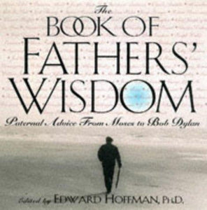 The Book Of Fathers' Wisdom: Paternal Advice from Moses to Bob Dylan