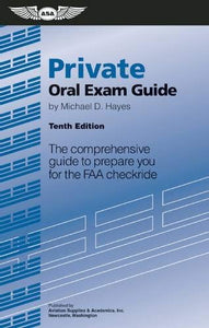Private Oral Exam Guide: The Comprehensive Guide to Prepare You for the FAA Checkride (Oral Exam Guide series)