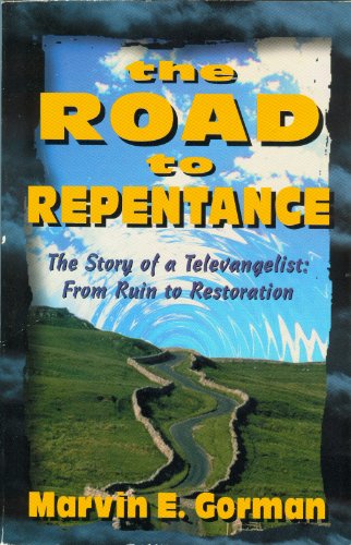 The Road to Repentance; A Televangelist's Story: From Ruin to Restoration