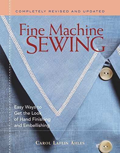 Fine Machine Sewing Revised Edition: Easy Ways to Get the Look of Hand Finishing & Embellishing