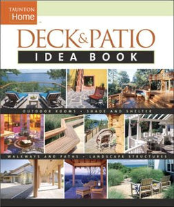 Deck & Patio Idea Book: Outdoor Rooms•Shade and Shelter•Walkways and Pat (Taunton Home Idea Books)