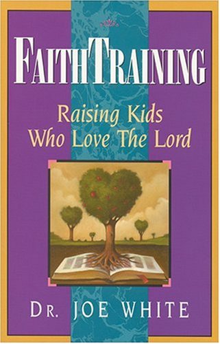 Faith Training: Raising Kids Who Love the Lord (Faith and Family Library)