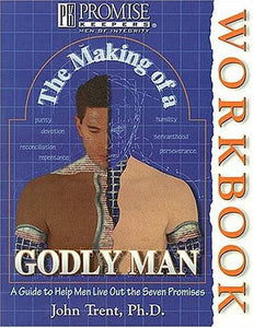 The Making of a Godly Man: A Guide to Help Men Live Out the Seven Promises