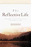 The Reflective Life: Becoming More Spiritually Sensitive to the Everyday Moments of Life (Reflective Living Series)